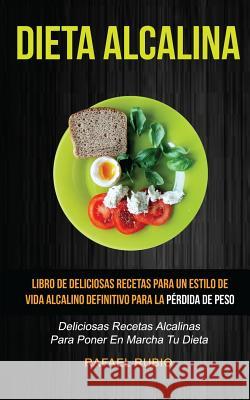 Dieta Alcalina (Colección): Deliciosas recetas alcalinas para poner en marcha tu dieta: Libro de deliciosas recetas para un estilo de vida alcalin Rubio, Rafael 9781978017368