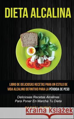 Dieta Alcalina (Colección): Deliciosas recetas alcalinas para poner en marcha tu dieta: Libro de deliciosas recetas para un estilo de vida alcalin Rubio, Rafael 9781978017368 Createspace Independent Publishing Platform