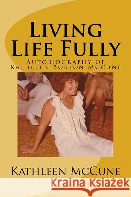 Living Life Fully: Autobiography of Kathleen Boston McCune Kathleen Boston McCune 9781978018662