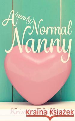 A (nearly) Normal Nanny: A Christian Romance Novella Phillips, Krista 9781978020160