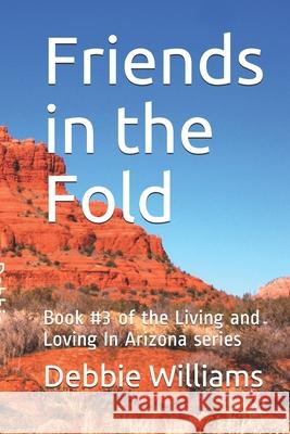 Friends in the Fold: Book #3 of the Living and Loving In Arizona series Williams, Debbie 9781978020252 Createspace Independent Publishing Platform