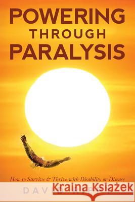 Powering through Paralysis: How to Survive & Thrive with Disability or Disease Rippy, David 9781978020979 Createspace Independent Publishing Platform