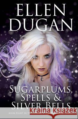 Sugarplums, Spells & Silver Bells Ellen Dugan 9781978021730 Createspace Independent Publishing Platform