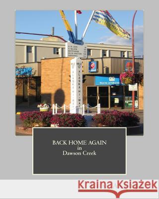 Back Home Again in Dawson Creek Len Ashlee 9781978022478 Createspace Independent Publishing Platform