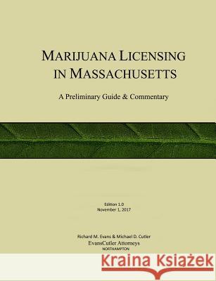 Marijuana Licensing in Massachusetts: A Preliminary Guide and Commentary Richard M. Evans Michael D. Cutler 9781978024311