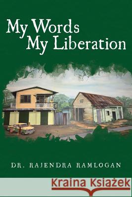 My Words, My Liberation Rajendra Ramlogan 9781978024687 Createspace Independent Publishing Platform