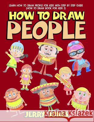 How to Draw People: Learn How to Draw People for Kids with Step by Step Guide Jerry Jones 9781978033795 Createspace Independent Publishing Platform