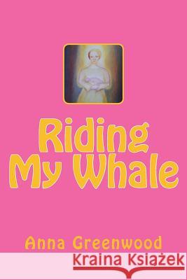 Riding My Whale Anna Greenwood 9781978036420