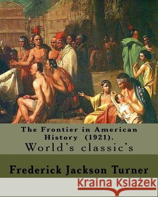 The Frontier in American History (1921). By: Frederick Jackson Turner: Frederick Jackson Turner (November 14, 1861 - March 14, 1932) was an American h Turner, Frederick Jackson 9781978036536