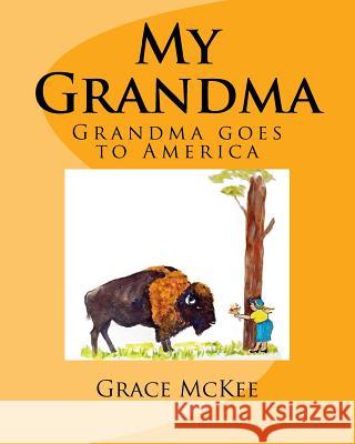 My Grandma: Grandma goes to America McKee, Grace 9781978037083 Createspace Independent Publishing Platform