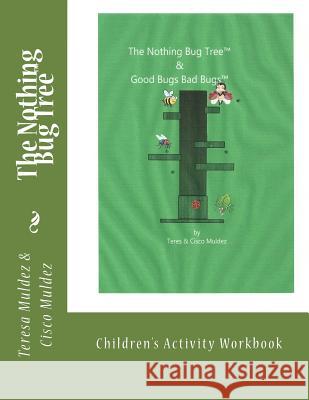 The Nothing Bug Tree Activity Workbook: Good Bugs Bad Bugs Teresa M. Muldez Cisco Muldez 9781978039216 Createspace Independent Publishing Platform