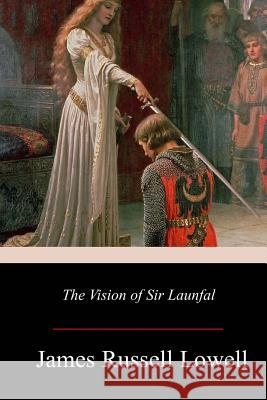 The Vision of Sir Launfal James Russell Lowell 9781978039339