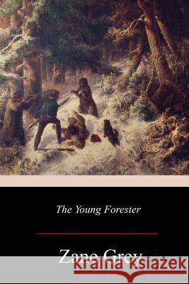 The Young Forester Zane Grey 9781978039407 Createspace Independent Publishing Platform