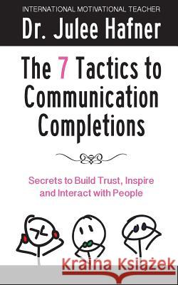 The 7 Tactics to Communication Completions Dr Julee H. Hafner 9781978041370