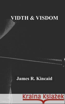 Vidth and Visdom James R. Kincaid 9781978042315 Createspace Independent Publishing Platform