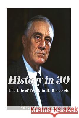 History in 30: The Life of Franklin D. Roosevelt Percy Bennington 9781978043305