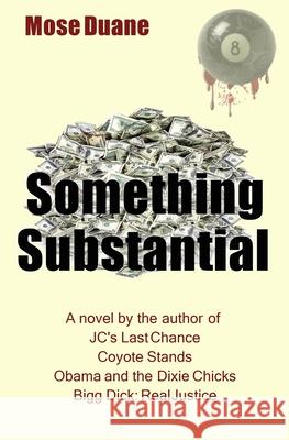 Something Substantial: A novel by the author of JC's Last Chance and Coyote Stands Duane, Mose 9781978043336 Createspace Independent Publishing Platform