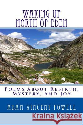 Waking Up North Of Eden: Poems About Rebirth, Mystery, And Joy Powell, Adam Vincent 9781978043695