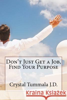 Don't Just Get a Job, Find Your Purpose Crystal Tummal 9781978044784 Createspace Independent Publishing Platform