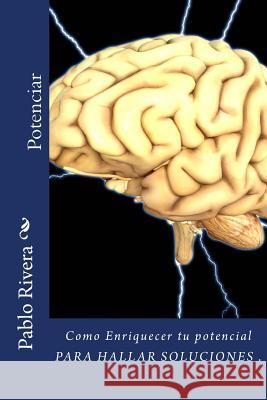 Potenciar: Como enriquecer tu mente PARA HALLAR SOLUCIONES Pablo River 9781978048225 Createspace Independent Publishing Platform