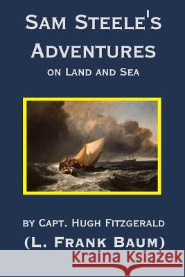 Sam Steele's Adventures on Land and Sea L. Frank Baum Capt Hugh Fitzgerald 9781978049239 Createspace Independent Publishing Platform