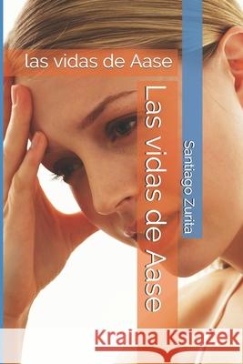 Las vidas de Aase: las vidas de Aase Zurita, Santiago 9781978055001