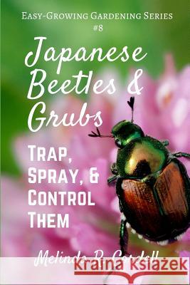 Japanese Beetles and Grubs: Trap, Spray, and Control Them Melinda R. Cordell 9781978059771 Createspace Independent Publishing Platform