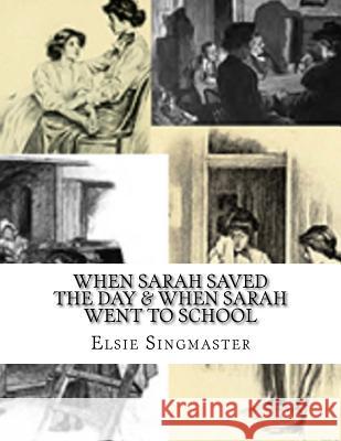When Sarah Saved The Day & When Sarah Went To School Elsie Singmaster 9781978061064 Createspace Independent Publishing Platform