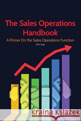 The Sales Operations Handbook: A Primer on the Sales Operations Function Ww Chee 9781978061989 Createspace Independent Publishing Platform