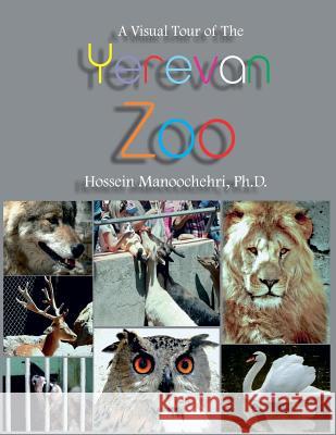 Yerevan Zoo: A Visual Tour Of The Hossein Manoochehri, PH D 9781978063419 Createspace Independent Publishing Platform