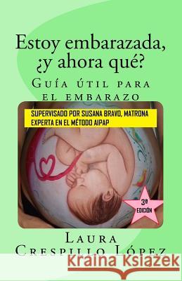 Estoy embarazada, ¿y ahora qué? Guía útil para el embarazo: Fotografías a COLOR López, Laura Crespillo 9781978064362