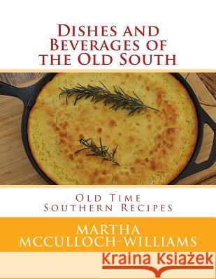 Dishes and Beverages of the Old South: Old Time Southern Recipes Martha McCulloch-Williams Miss Georgia Goodblood 9781978065239