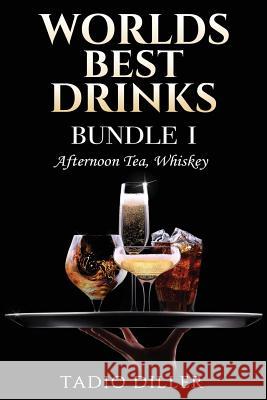 Worlds Best Drinks, Bundle 1: Afternoon Tea, Whiskey Tadio Diller 9781978065291 Createspace Independent Publishing Platform