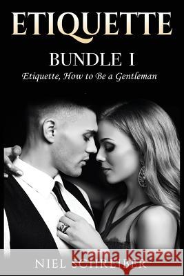 Etiquette: Bundle I - Etiquette, How to Be a Gentleman Niel Schreiber 9781978065338