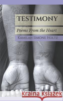 Testimony: Poems from the Heart Kamilah Simone Holtz 9781978068773 Createspace Independent Publishing Platform