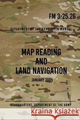 FM 3-25.26 Map Reading and Land Navigation: January 2005 Headquarters Department of Th 9781978070677 Createspace Independent Publishing Platform