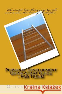 Personal Development Quick-Start Guide - For Teens! Oliver Chapman 9781978071841