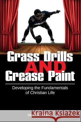 Grass Drills and Grease Paint: Developing the Fundamentals of Christian Life Micah R. Crews 9781978073470 Createspace Independent Publishing Platform