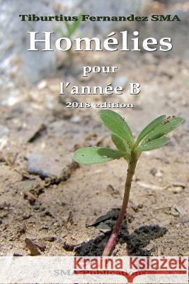 Homélies pour l'année B (Edition 2018) Fernandez Sma, Tiburtius 9781978076372 Createspace Independent Publishing Platform