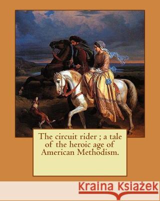 The circuit rider; a tale of the heroic age of American Methodism. By: Edward Eggleston, illustrated By: Frank Beard (1842-1905): Edward Eggleston (De Beard, Frank 9781978077478