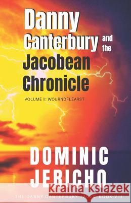 Danny Canterbury and the Jacobean Chronicle: Volume 2: Wourndflearst Dominic Jericho 9781978078116 Createspace Independent Publishing Platform