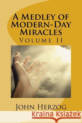 A Medley of Modern-Day Miracles: Volume II Mr John P. Herzog 9781978079182