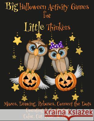 Big Halloween Activity Games for Little Thinkers: Mazes, Drawing, Rebuses, Connect the Dots, Counting & Comparing, Color, Cut, Glue, & More Florabella Publishing 9781978079267 Createspace Independent Publishing Platform