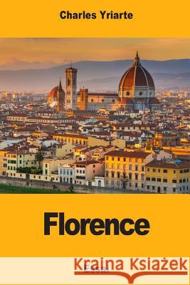 Florence: Le Mouvement de la Renaissance, ses origines Yriarte, Charles 9781978081284 Createspace Independent Publishing Platform