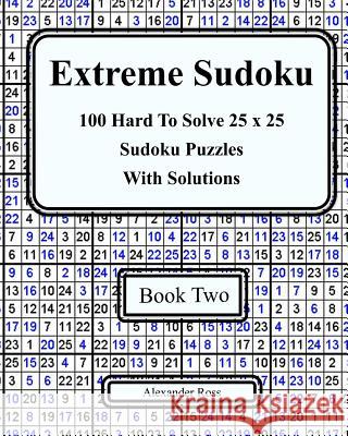 Extreme Sudoku Two: 100 Hard To Solve 25 x 25 Sudoku Puzzles With Solutions Book 2 Ross, Alexander 9781978084339