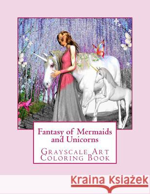 Fantasy of Mermaids and Unicorns: Grayscale Art Coloring Book Cheryl Korotky 9781978086173 Createspace Independent Publishing Platform