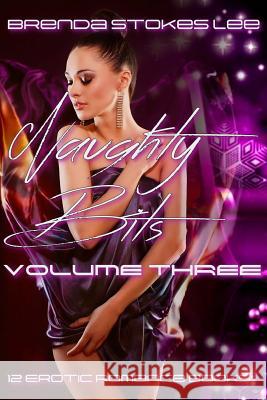 Naughty Bits, Volume 3: An Erotic Romance Anthology Brenda Stokes Lee 9781978086319 Createspace Independent Publishing Platform