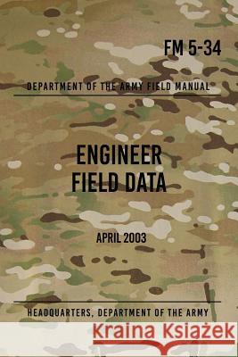 FM 5-34 Engineer Field Data: April 2003 Headquarters Department of Th 9781978089723 Createspace Independent Publishing Platform