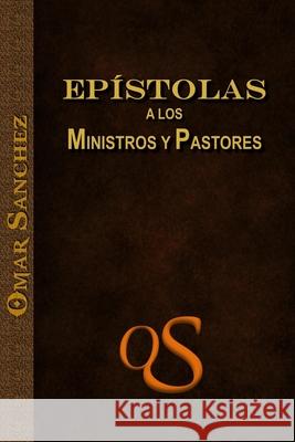 Epistolas a los Ministros y Pastores Omar Sanchez 9781978092570