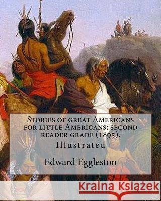 Stories of great Americans for little Americans; second reader grade (1895). By: Edward Eggleston (Illustrated).: Edward Eggleston (December 10, 1837 Eggleston, Edward 9781978095540